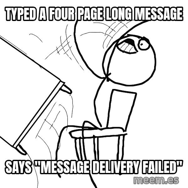 Desk Flip Rage Guy meme: Typed a four page long message / says "message delivery failed"