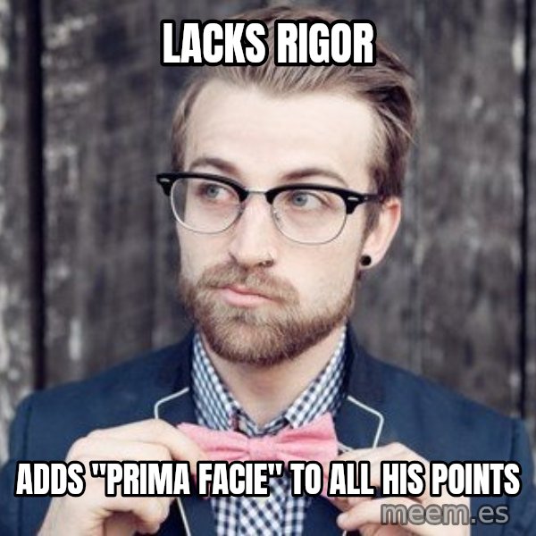 Scumbag Analytic Philosopher meme: Lacks rigor / adds "prima facie" to all his points