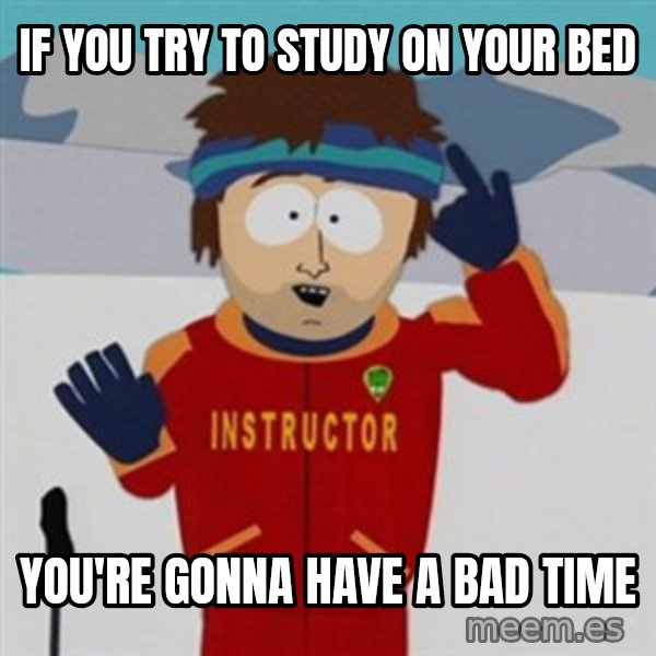 SouthPark Bad Time meme meme: if you try to study on your bed / you're gonna have a bad time