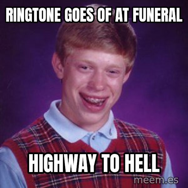 Bad Luck Brian meme: RINGTONE GOES OF AT FUNERAL / HIGHWAY TO HELL