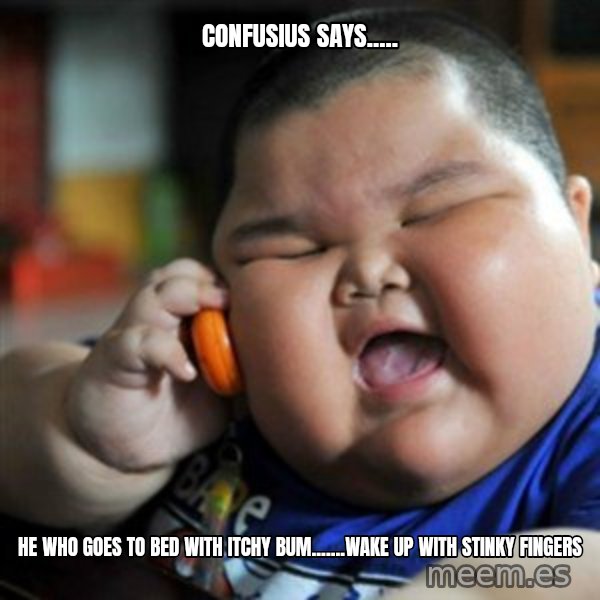 fat chinese kid meme: confusius says..... / he who goes to bed with itchy bum.......wake up with stinky fingers