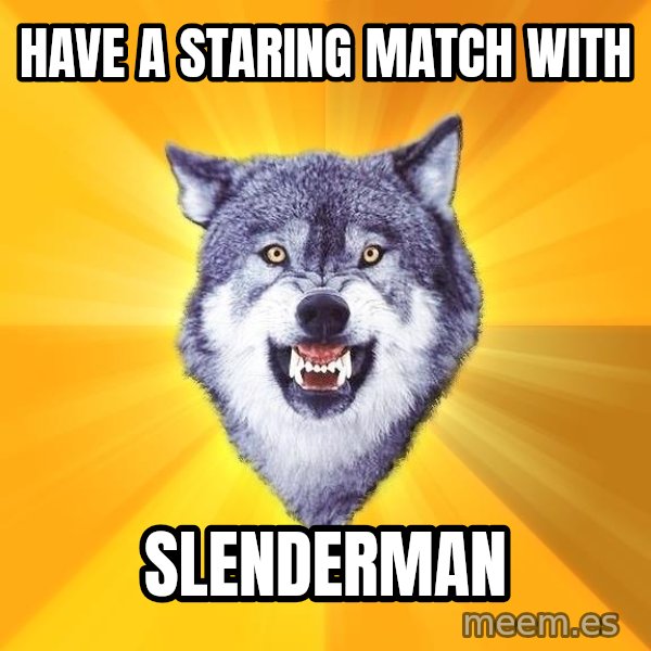 Courage Wolf meme: HAVE A STARING MATCH WITH / sLENDERMAN
