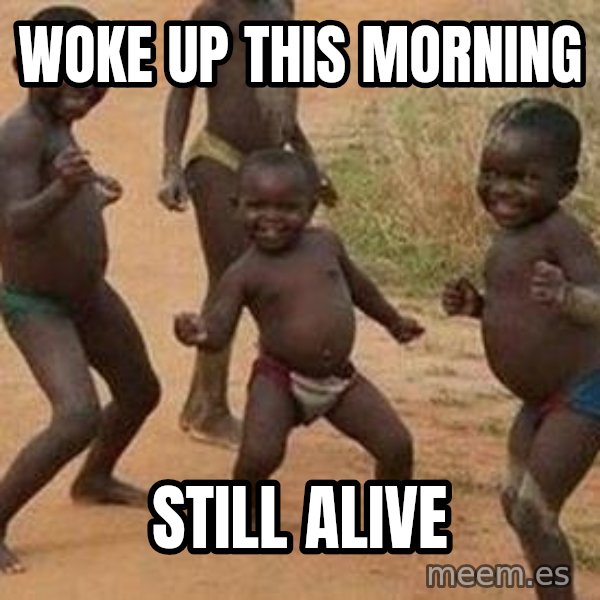 african children dancing meme: WOKE UP THIS MORNING / STILL ALIVE