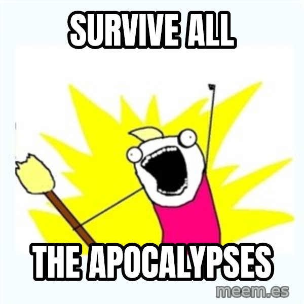 X ALL THE THINGS meme: Survive all / The apocalypses