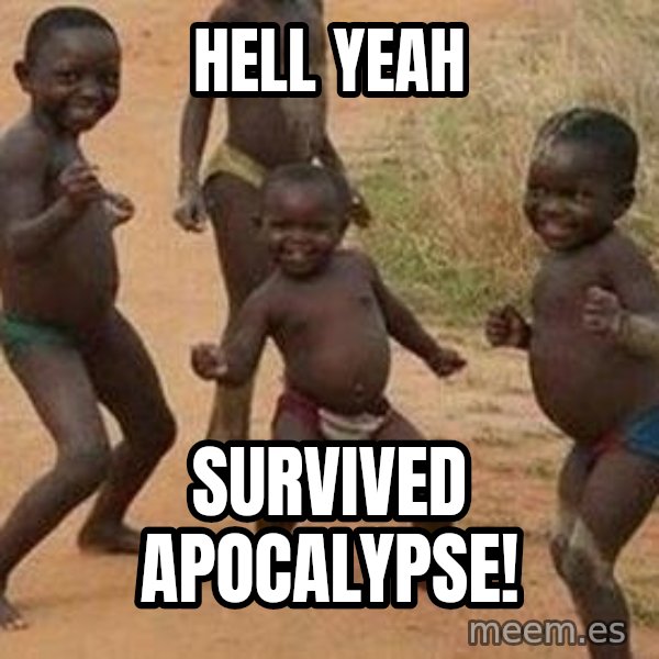 african children dancing meme: hell yeah / SURVIVED apocalypse!