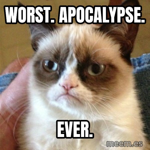 Grumpy Cat  meme: Worst. Apocalypse. / EVER.