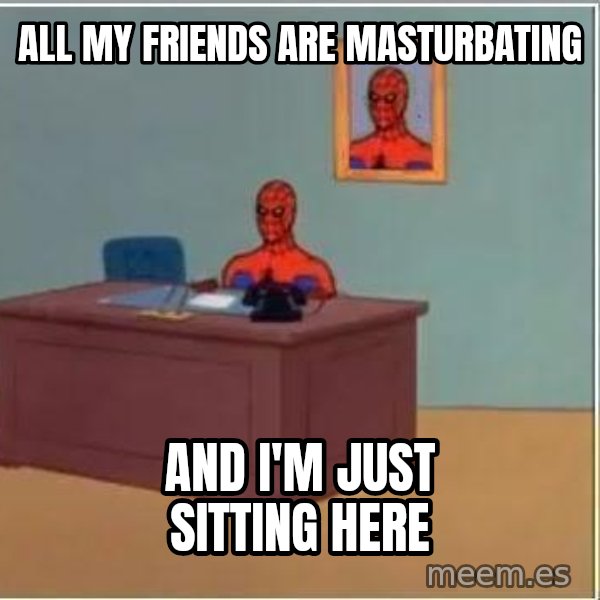 Spiderman Desk meme: All my friends are masturbating / and i'm just sitting here