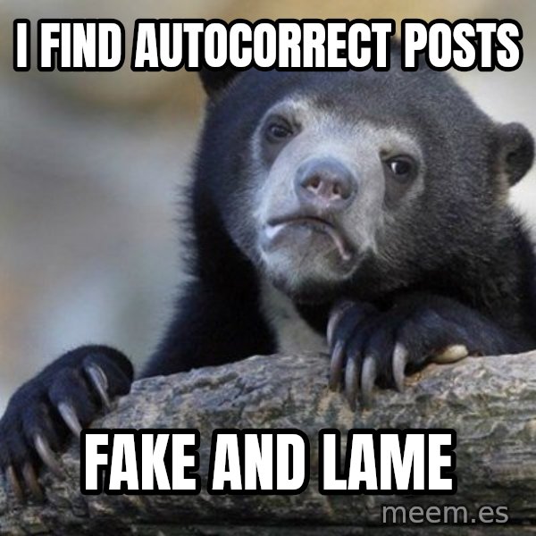 Confession Bear meme: i find autocorrect posts / fake and lame