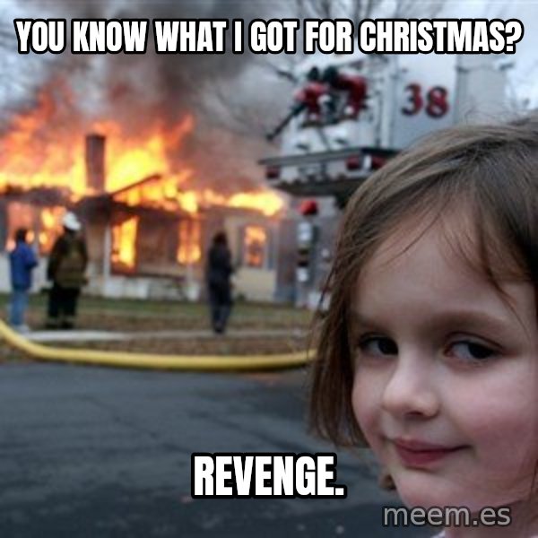 Disaster Girl meme: you know what i got for christmas? / revenge.