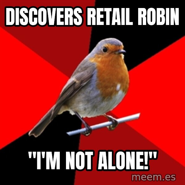 Retail Robin meme: Discovers retail robin / "I'm not alone!"