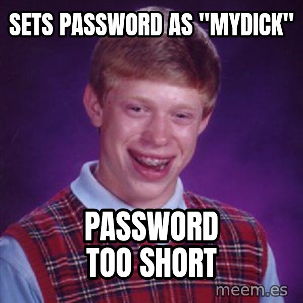 Bad Luck Brian meme: SETS PASSWORD AS "MYDICK" / PASSWORD TOO SHORT
