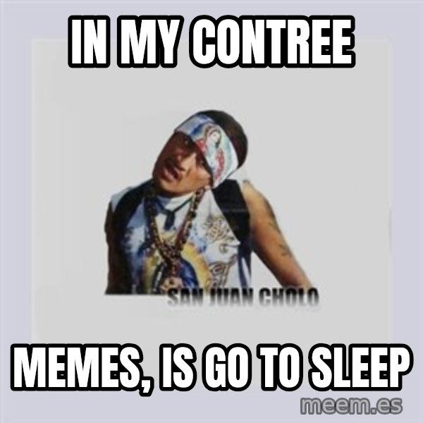 san juan cholo meme: in my contree / memes, is go to sleep