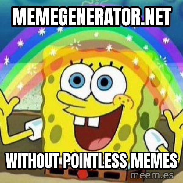 Imagination meme: memegenerator.net / without pointless memes