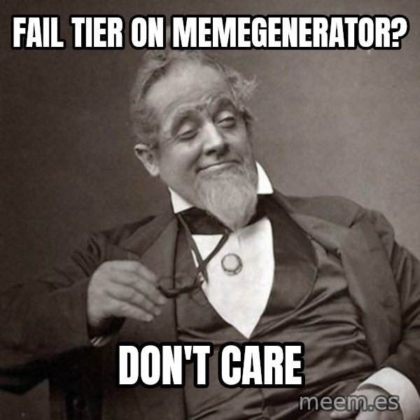 1889 [10] guy meme: fail tier on memegenerator? / Don't care