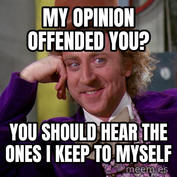 Willy Wonka meme: my opinion offended you? / you should hear the ones i keep to myself