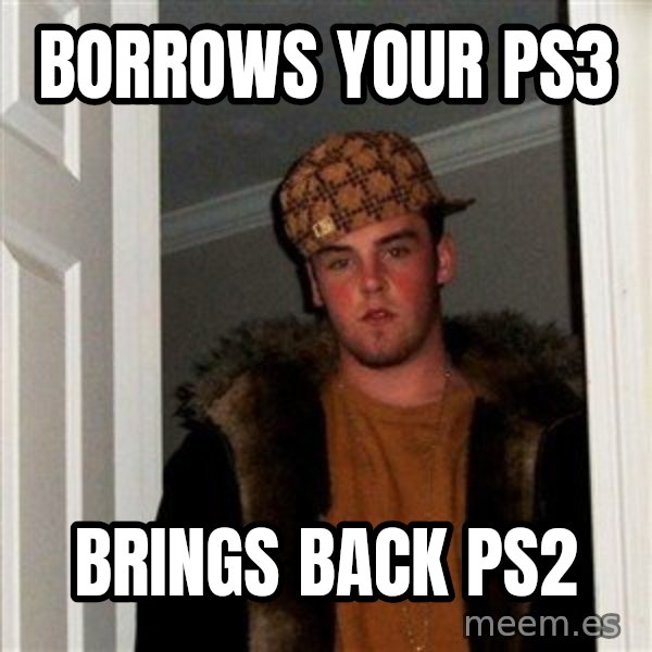 Scumbag Steve meme: Borrows your Ps3 / Brings back ps2