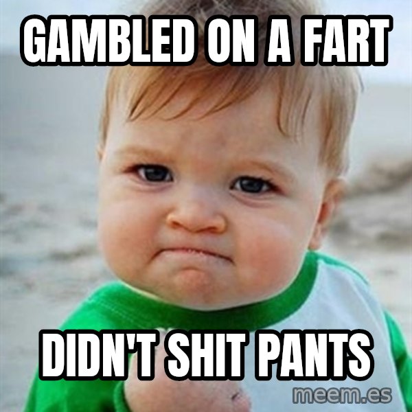 Victory Baby meme: Gambled on a fart / Didn't shit pants
