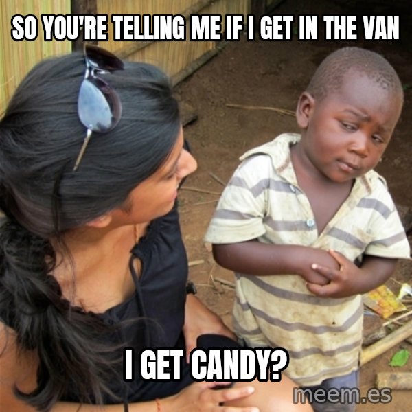 So You're Telling me meme: so you're telling me if i get in the van / i get candy?