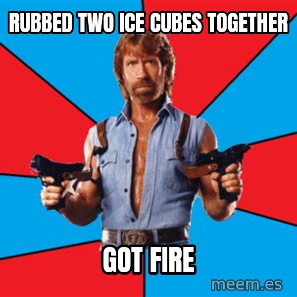 Chuck Norris  meme: rubbed two ice cubes together / got fire