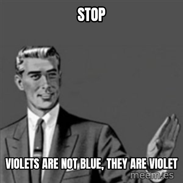 Correction Guy meme: Stop / Violets are not blue, They are VIOLET