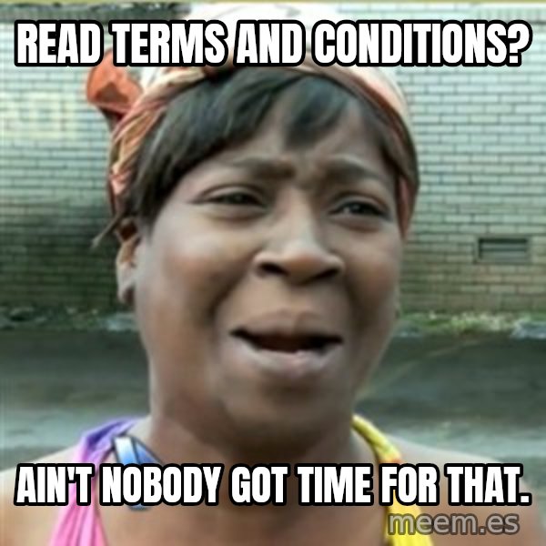 Ain't Nobody got time fo that meme: Read terms and conditions? / ain't nobody got time for that.