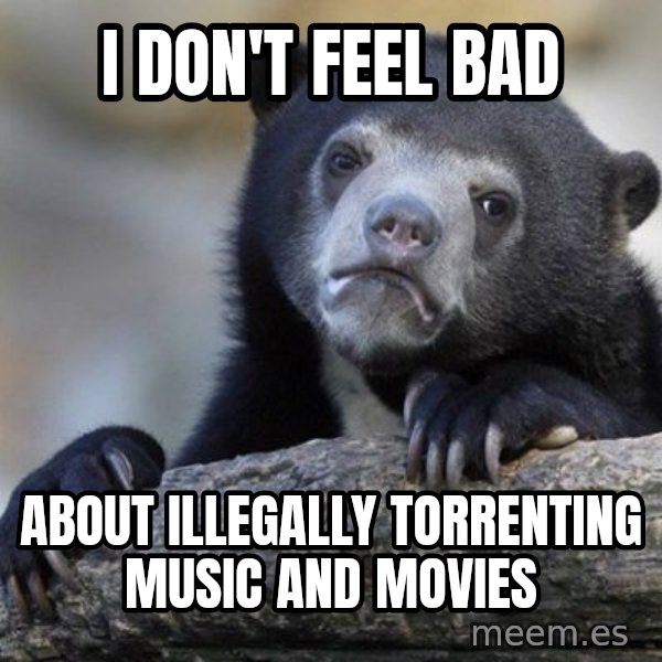 Confession Bear meme: I don't feel bad / about Illegally torrenting music and movies