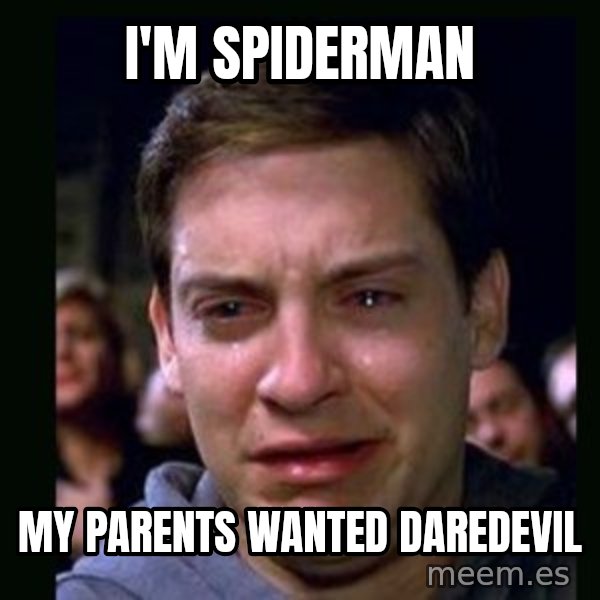 crying peter parker meme: I'M SPIDERMAN / MY PARENTS WANTED DAREDEVIL