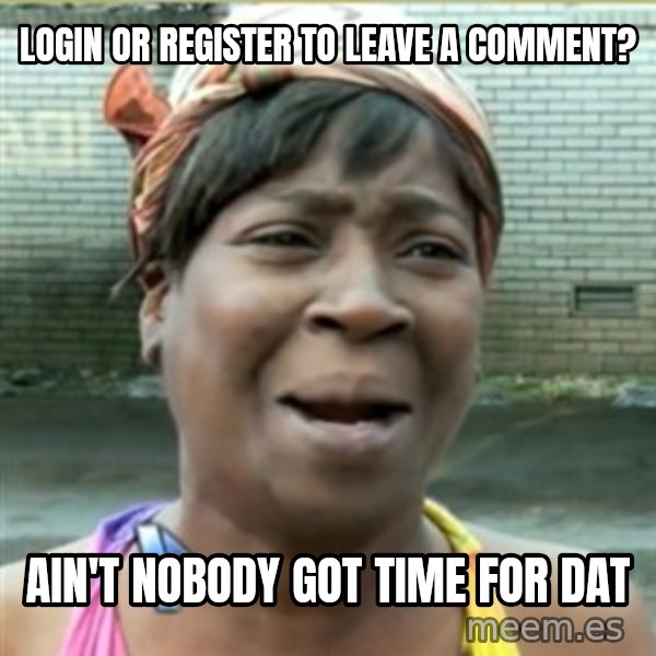 Ain't Nobody got time fo that meme: login or register to leave a comment? / ain't nobody got time for dat