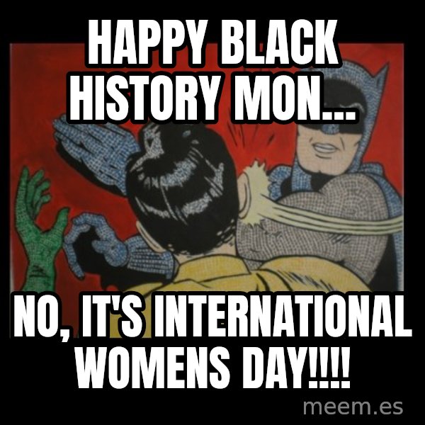 batman slap robin meme: HAPPY BLACK HISTORY MON... / NO, IT'S INTERNATIONAL WOMENS DAY!!!!