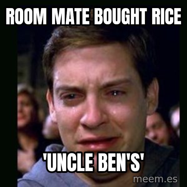 crying peter parker meme: ROOM MATE BOUGHT RICE / 'UNCLE BEN'S'