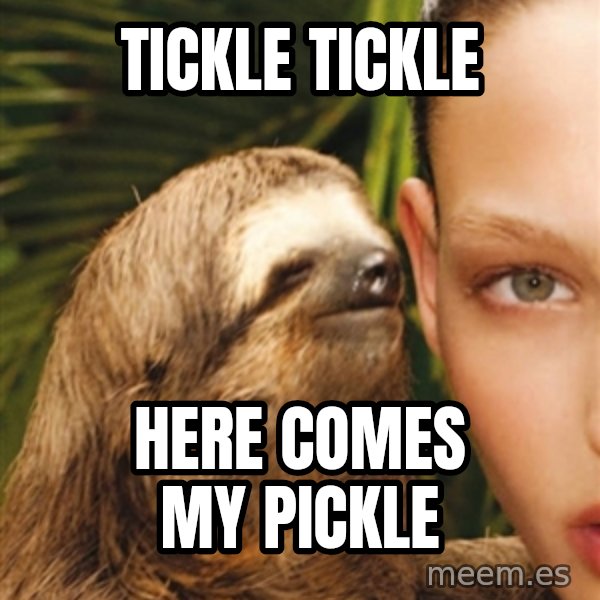 The Rape Sloth meme: Tickle Tickle / Here comes my pickle