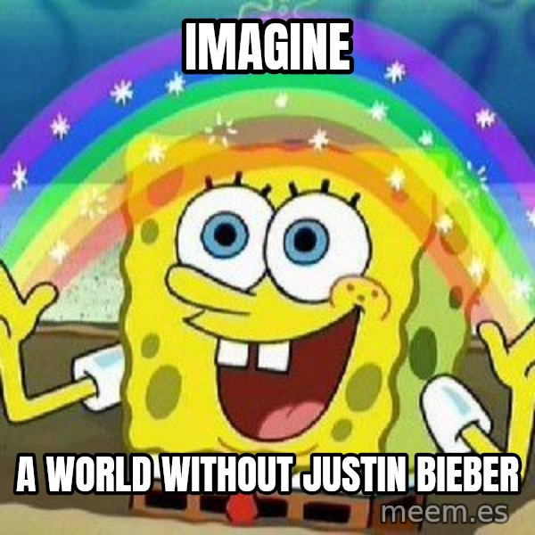 Imagination meme: IMAGINE / A WORLD WITHOUT JUSTIN BIEBER