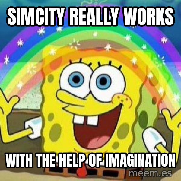 Imagination meme: simcity really works / with the help of imagination