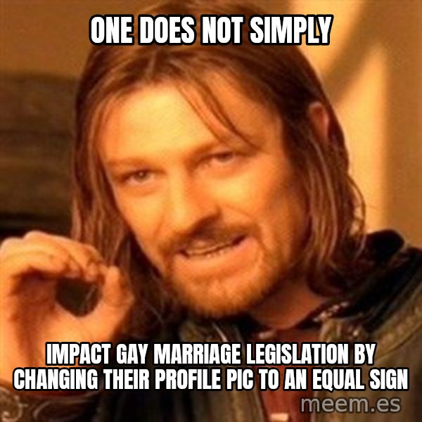 One Does Not Simply meme: One does not simply / impact gay marriage  legislation by changing their profile pic to an equal sign