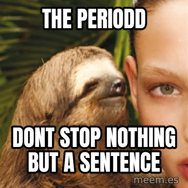 The Rape Sloth meme: the periodd / dont stop nothing but a sentence