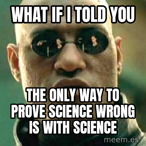 What If I Told You meme: WHat if i told you / the only way to prove science wrong is with science