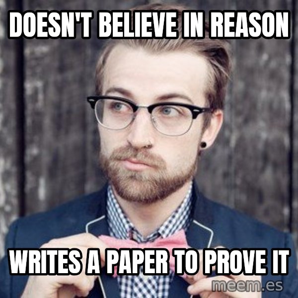 Scumbag Analytic Philosopher meme: doesn'T belIEVE IN REASON / wRITES A PAPER TO PROVE IT