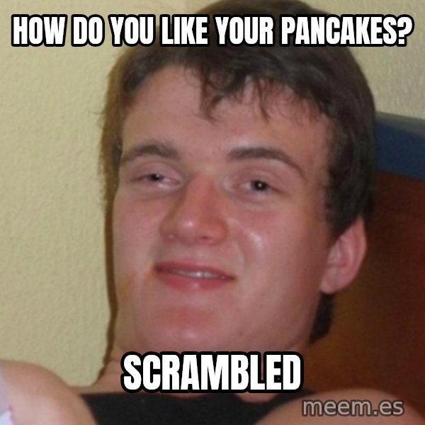 Stoner Stanley meme: how do you like your pancakes? / scrambled
