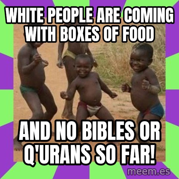 african children dancing meme: WHITE PEOPLE ARE COMING WITH BOXES OF FOOD / AND NO BIBLES OR Q'URANS SO FAR!