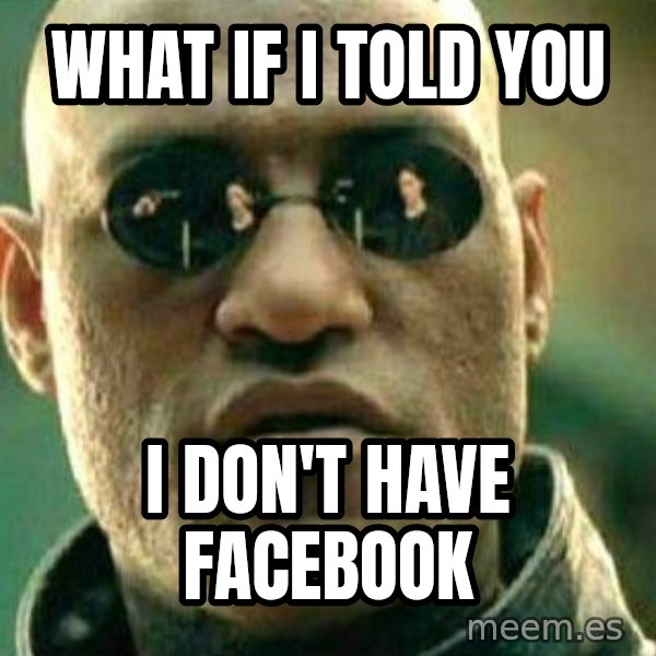 What If I Told You meme: what if i told you / i don't have facebook