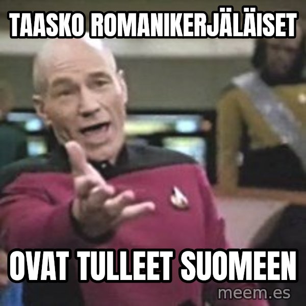Captain Picard meme: Taasko   Romanikerjäläiset / ovat  tulleet  Suomeen