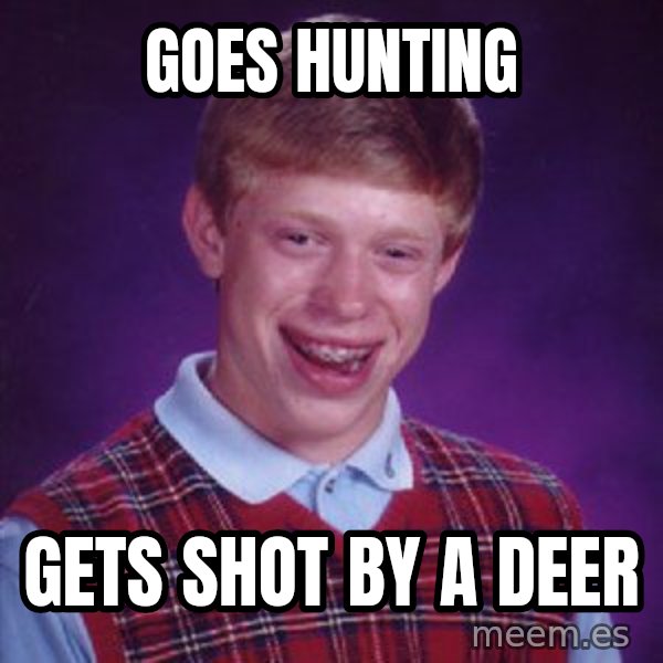 Bad Luck Brian meme: goes hunting / gets shot by a deer