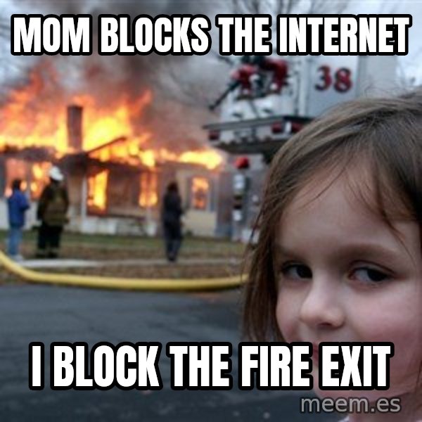 Disaster Girl meme: MOM BLOCKS THE INTERNET / I BLOCK THE FIRE EXIT