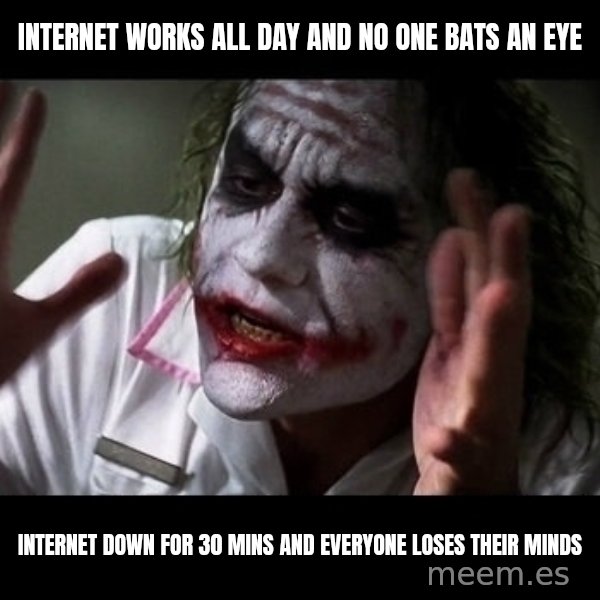 joker mind loss meme: Internet works all day and no one bats an eye / internet down for 30 mins and everyone loses their minds