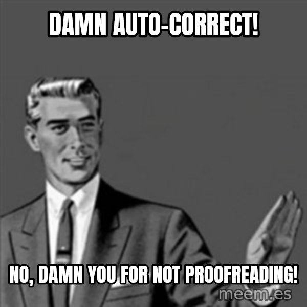 Correction Guy meme: Damn Auto-correct! / No, damn you for not proofreading!