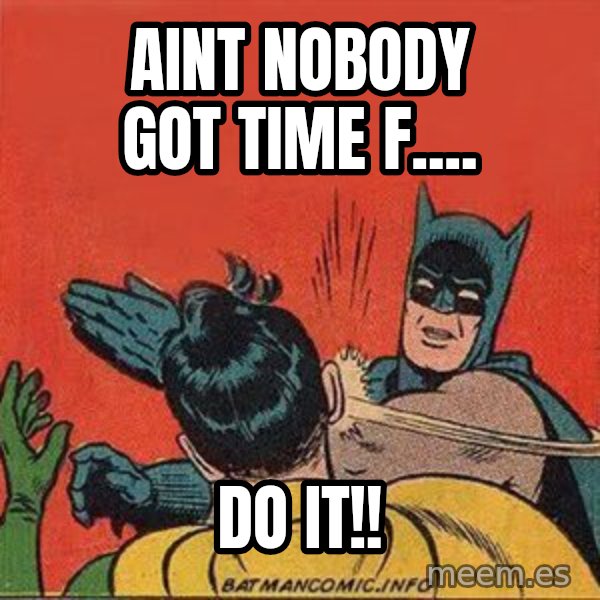 batman slap robin meme: Aint nobody got time f.... / do it!!