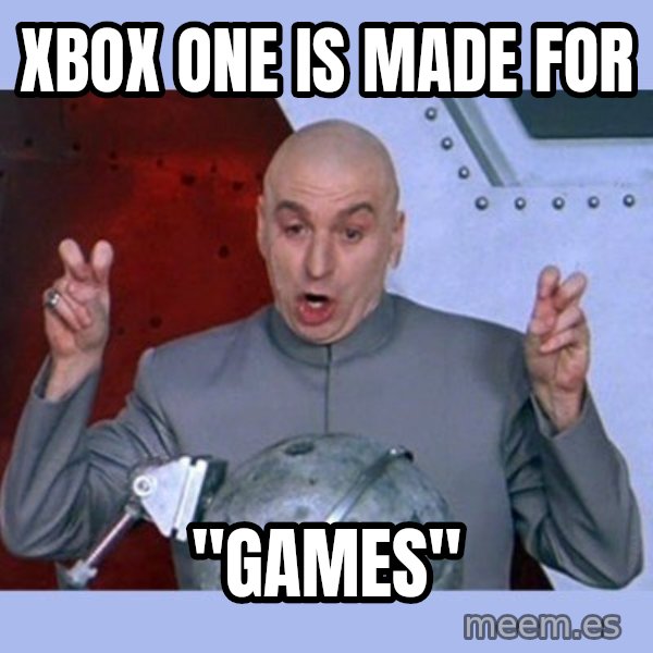 Dr Evil meme meme: xbox one is made for / "games"