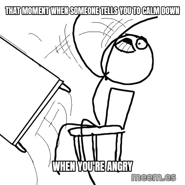 Desk Flip Rage Guy meme: that moment when someone tells you to calm down / when you're angry