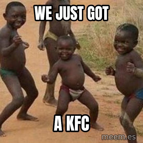 african children dancing meme: we just got / a kfc