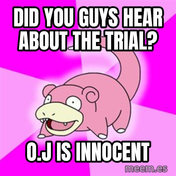 Slowpoke meme: Did you guys hear about the trial? / O.J IS INNOCENT